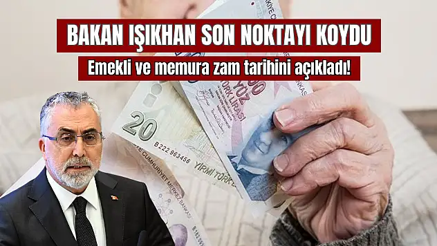 Bakan Işıkhan noktaydı koydu: Emekli ve memura zam tarihini açıkladı