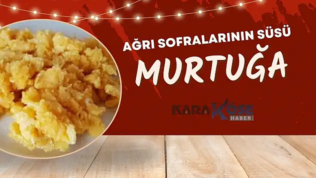 Ağrı Sofralarının Süsü: Murtuğa