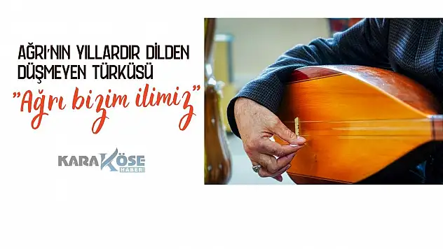 Ağrı'nın Yıllardır Dilden Düşmeyen Türküsü: Ağrı bizim ilimiz