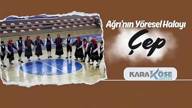 Ağrı'nın Yöresel Halayı: Çep