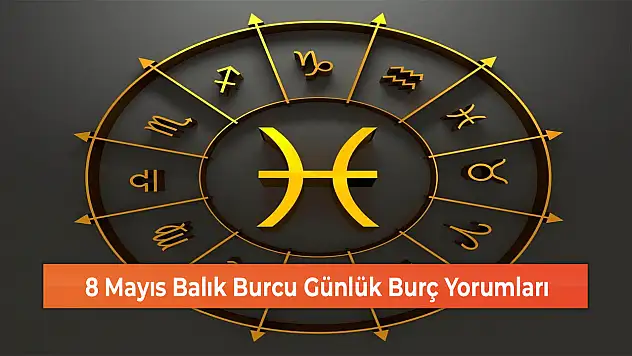 8 Mayıs Balık Burcu Günlük Burç Yorumları
