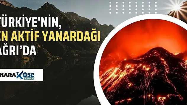 Türkiye'nin En Aktif Yanardağı Ağrı'da