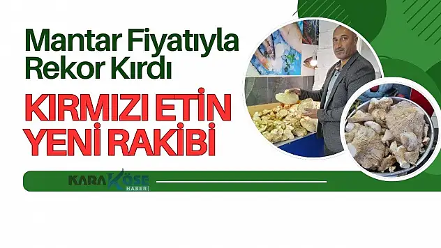 Mantar Fiyatıyla Rekor Kırdı: Kırmızı Etin Yeni Rakibi