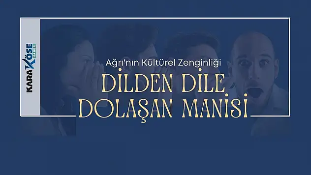 Ağrı'nın Kültürel Zenginliği: Dilden Dile Dolaşan Manisi