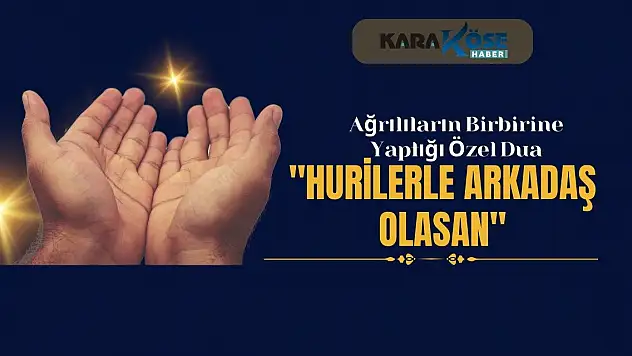Ağrılıların Birbirine Yaptığı Özel Dua: Hurilerle arkadaş olasan