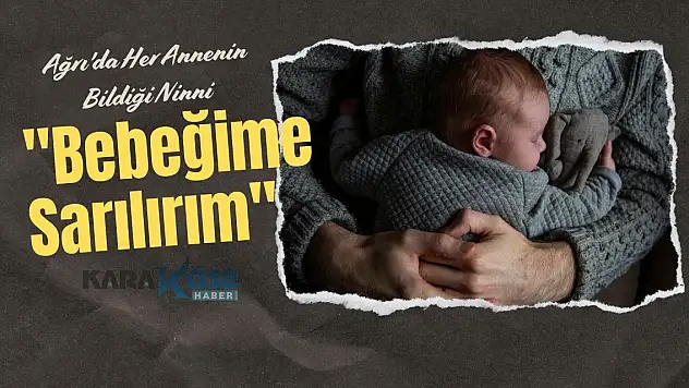 Ağrı'da Her Annenin Bildiği Ninni: Bebeğime Sarılırım