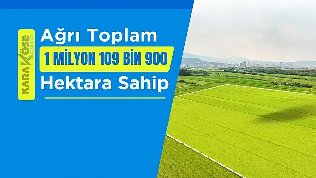Ağrı'da Toplam 1 Milyon 109 Bin 900 Hektara Sahip