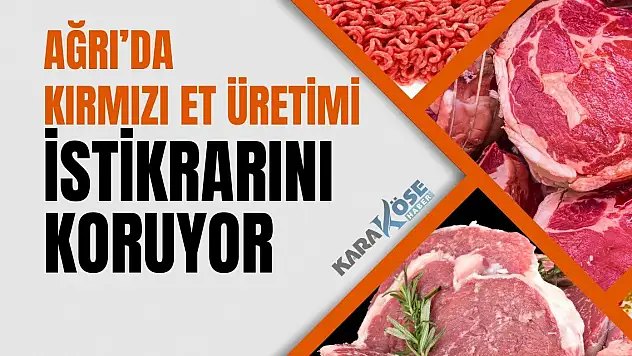 Ağrı'da Kırmızı Et Üretimi İstikrarını Koruyor