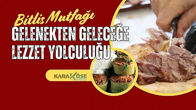 Bitlis Mutfağı: Gelenekten Geleceğe Lezzet Yolculuğu