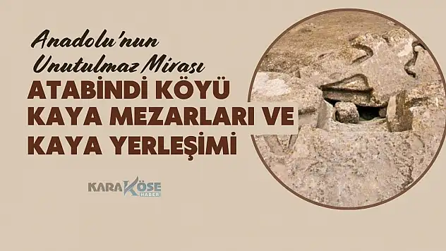 Anadolu'nun Unutulmaz Mirası: Atabindi Köyü Kaya Mezarları ve Kaya Yerleşimi