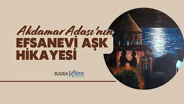Akdamar Adası'nın Efsanevi Aşk Hikayesi