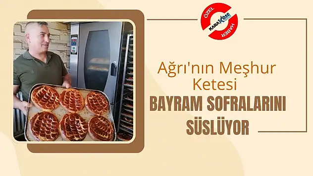 Ağrı'nın Meşhur Ketesi Bayram Sofralarını Süslüyor