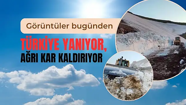 Türkiye yanıyor, Ağrı kar kaldırıyor!