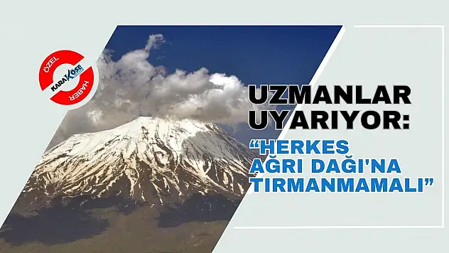 Uzmanlar Uyarıyor: Herkes Ağrı Dağı'na Tırmanmamalı