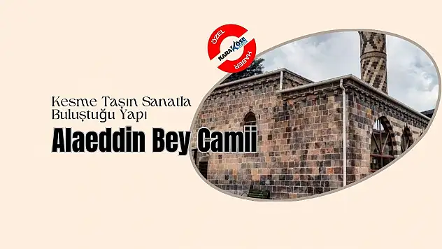 Kesme Taşın Sanatla Buluştuğu Yapı: Alaeddin Bey Camii