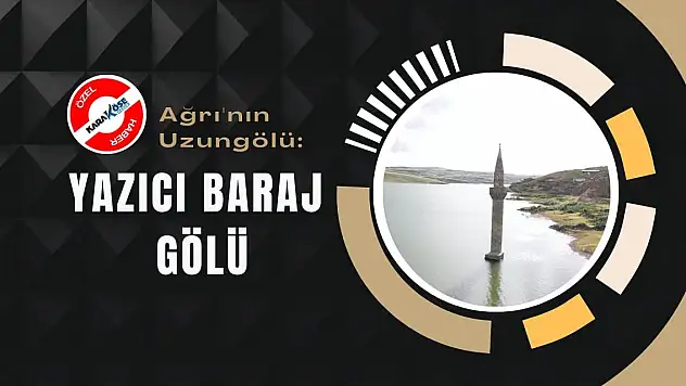Ağrı'nın Uzungölü: Yazıcı Baraj Gölü