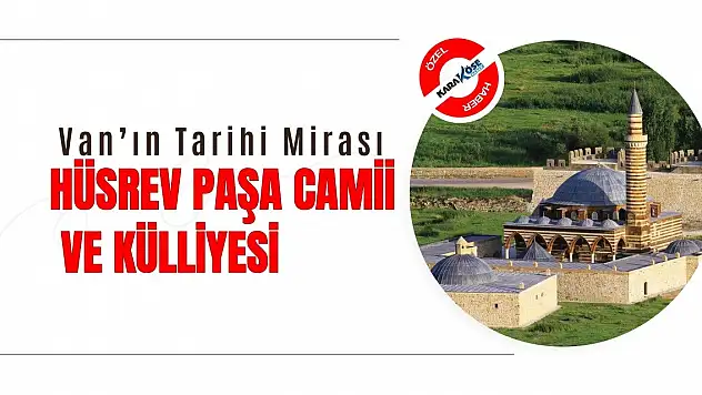 Van'ın Tarihi Mirası: Hüsrev Paşa Camii ve Külliyesi