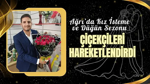 Ağrı'da Kız İsteme ve Düğün Sezonu Çiçekçileri Hareketlendirdi