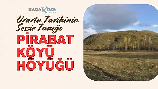 Urartu Tarihinin Sessiz Tanığı: Pirabat Köyü Höyüğü