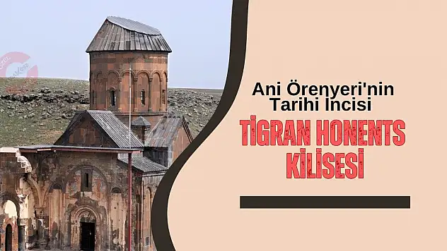 Ani Örenyeri'nin Tarihi İncisi: Tigran Honents Kilisesi