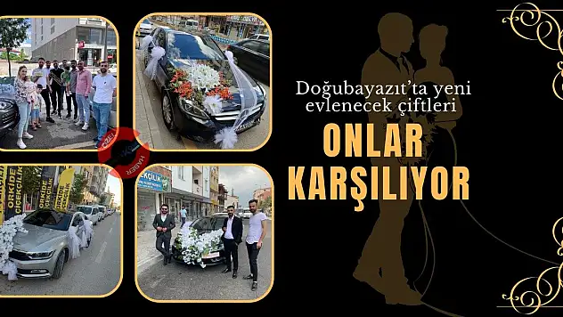 Doğubayazıt'ta yeni evlenecek çiftleri onlar karşılıyor
