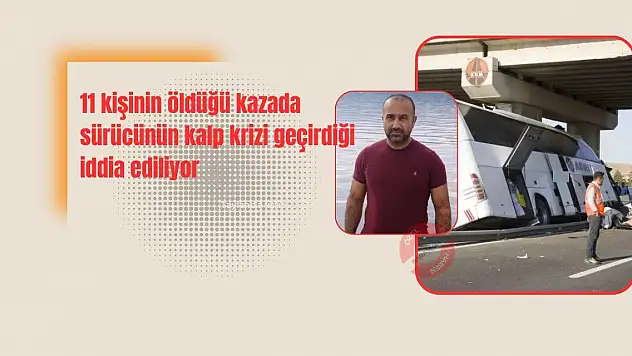 11 kişiye mezar olan otobüsün sürücüsü kalp krizi mi geçirdi