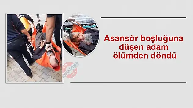 Asansör boşluğuna düşen yaşlı adam ölümden döndü