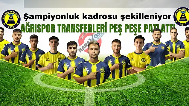 Ağrıspor transferleri peş, peşe patlattı