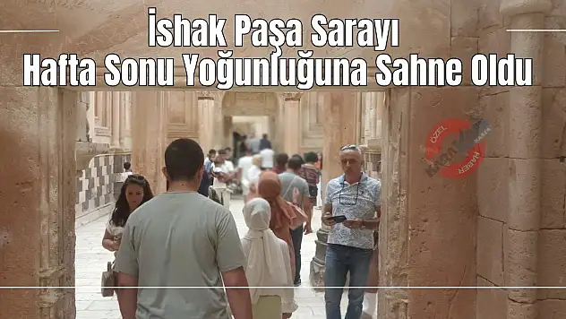 İshak Paşa Sarayı Hafta Sonu Yoğunluğuna Sahne Oldu