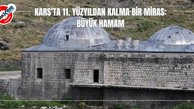 Kars'ta 11. Yüzyıldan Kalma Bir Miras: Büyük Hamam