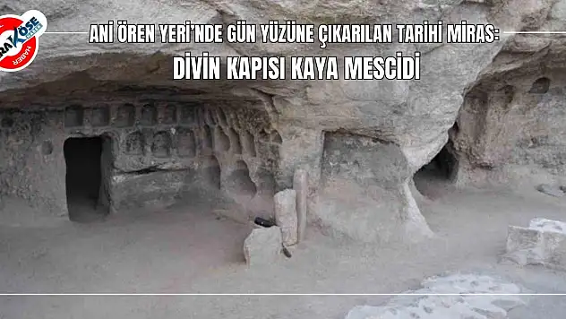 Ani Ören Yeri'nde Gün Yüzüne Çıkarılan Tarihi Miras: Divin Kapısı Kaya Mescidi