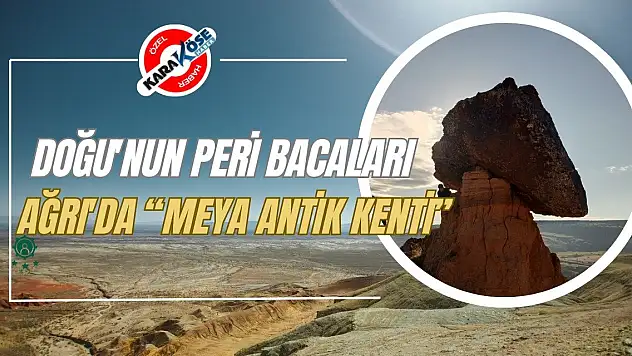 Doğu'nun Peri Bacaları Ağrı'da 'Meya Antik Kenti