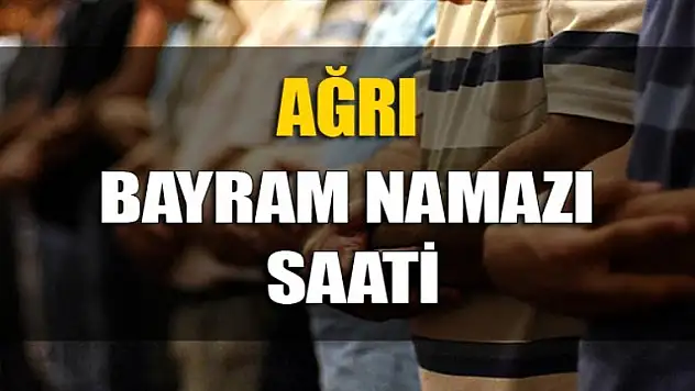 Ağrı'da Bayram Namazı Saat Kaç da Kılınacak? Bayram namazı nasıl kılınır?