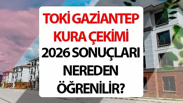 20 Şubat 2026 Gaziantep TOKİ kura çekimi sonuçları erişime açıldı mı? TOKİ kura sonuçları ne zaman açıklanacak, sonuçlar nereden ve nasıl öğrenilir?