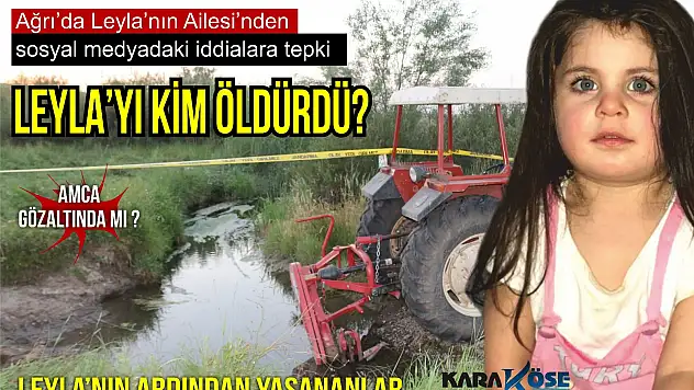 Ağrı'da Leyla'nın Ailesi'nden sosyal medyadaki iddialara tepki