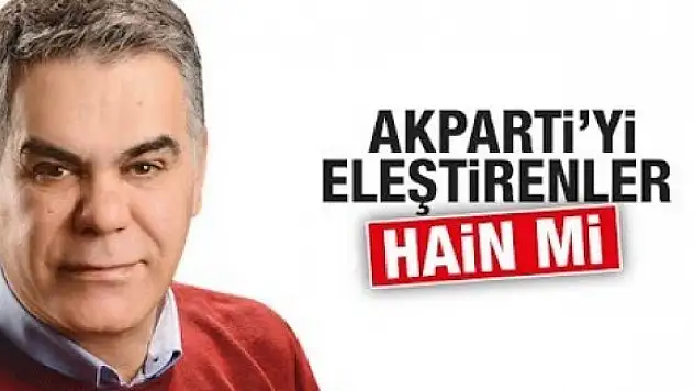 AK Parti'yi eleştirenler hain mi?