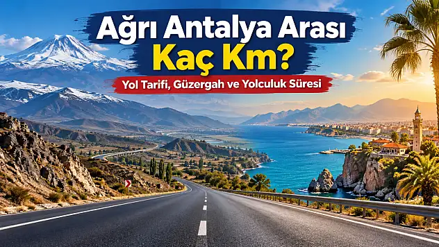 Ağrı Antalya Arası Kaç Km, Kaç Saat Yol Tarifi ve Güzergah