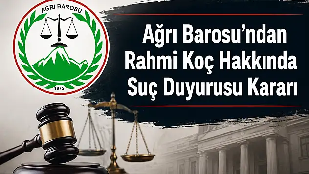 Ağrı Barosu Rahmi Koç hakkında suç duyurusunda bulunma kararı aldı
