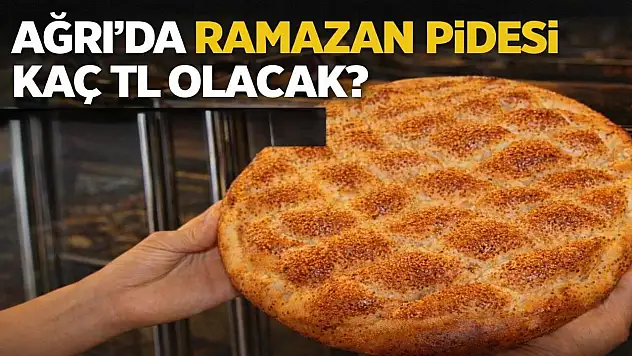 Ağrı'da Ramazan pidesi kaç tl olacak? Fiyatlar belli oldu mu?