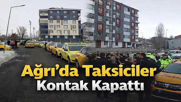 Ağrı'da taksiciler neden kontak kapattı?