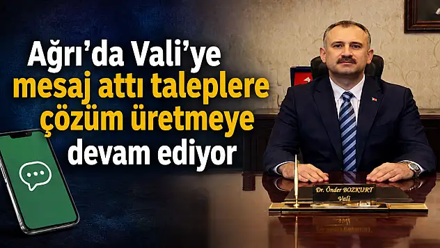 Ağrı'da vali'ye mesaj hattı taleplere hızlı çözüm üretiyor