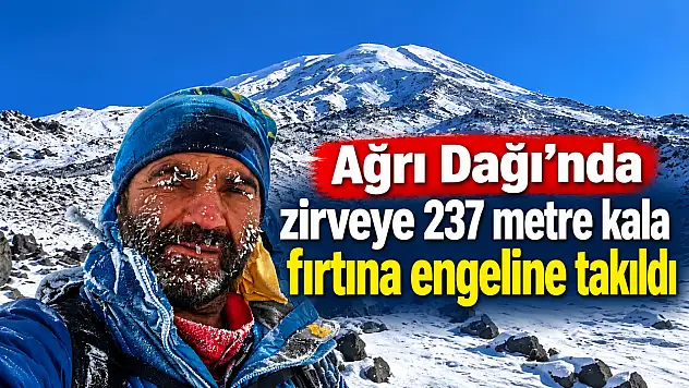 Ağrı Dağı'nda zirveye 237 metre kala fırtına engeline takıldı