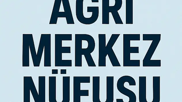 AĞRI MERKEZ NÜFUSU GÜNCEL VERİLERLE MAHALLE MAHALLE DETAYLI ANALİZ