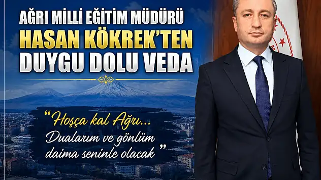 Ağrı Milli Eğitim Müdürü Hasan Kökrek'ten duygu dolu veda