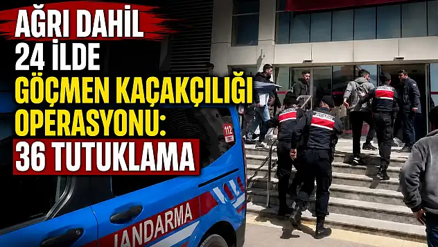 Ağrı'nın da aralarında bulunduğu 24 ilde göçmen kaçakçılığı operasyonu