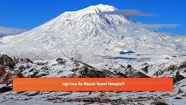 Ağrı'nın En Büyük İlçesi Hangisi?