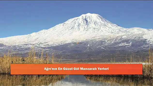 Ağrı'nın En Güzel Göl Manzaralı Yerleri