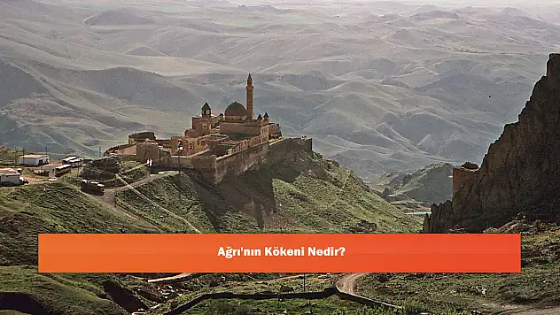 Ağrı'nın Kökeni Nedir?