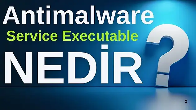 Antimalware Service Executable Nedir?