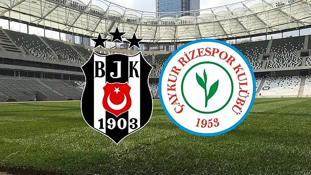 Beşiktaş - Çaykur Rizespor maçı saat kaçta? İlk 11'ler açıklandı mı?